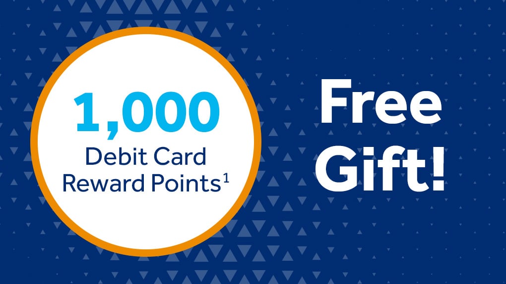 Free gift – 1,000 debit card reward points when you open a checking account or refer a friend